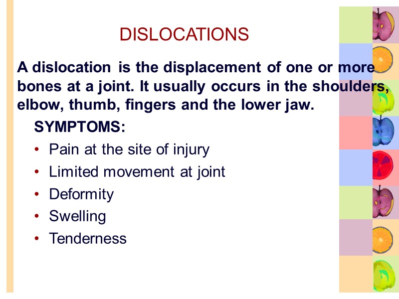 DISLOCATIONS SYMPTOMS: Pain at the site of injury Limited movement at joint Deformity Swelling